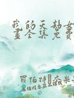 我的天劫女友漫画全集免费看