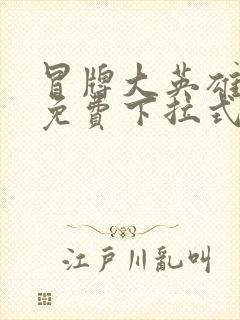 冒牌大英雄漫画免费下拉式六漫画