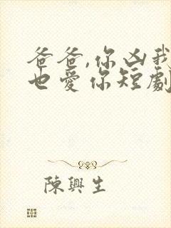 爸爸,你凶我我也爱你短剧免费观看