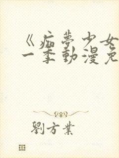 《痴梦少女》第一季动漫免费看