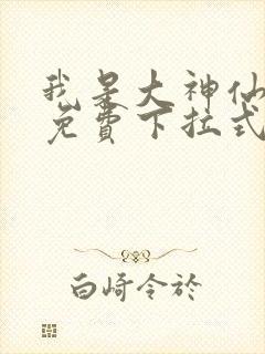 我是大神仙漫画免费下拉式36漫画