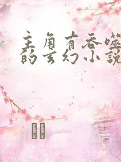 主角有吞噬能力的玄幻小说