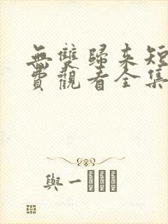 无双归来短剧免费观看全集