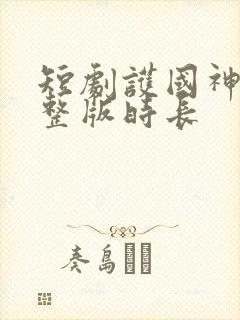 短剧护国神帅完整版时长