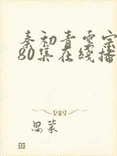 秦初青云宗短剧80集在线播放