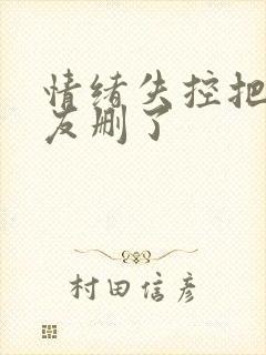 情绪失控把女朋友删了