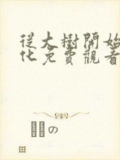 从大树开始的进化免费观看漫画下拉