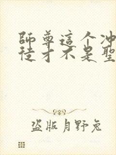 师尊这个冲师逆徒才不是圣子小说免费观看