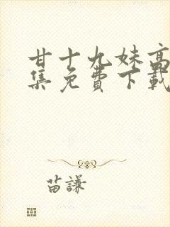 甘十九妹高清全集免费下载