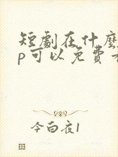 短剧在什么app可以免费看