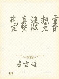 我真没想重生啊完整版免费阅读