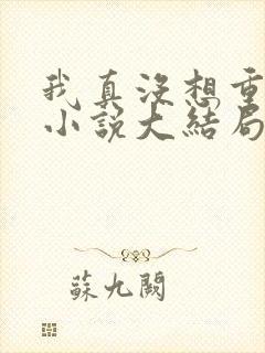 我真没想重生啊小说大结局怎么样