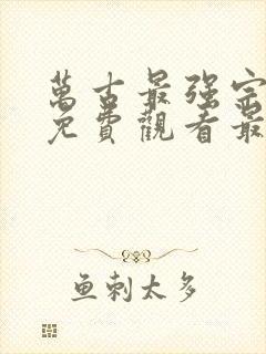 万古最强宗漫画免费观看最新章节