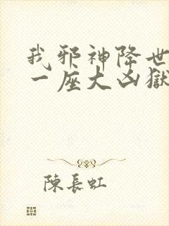 我邪神降世我有一座大凶狱免费看