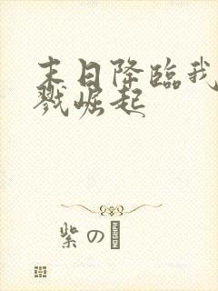 末日降临我从杀戮崛起