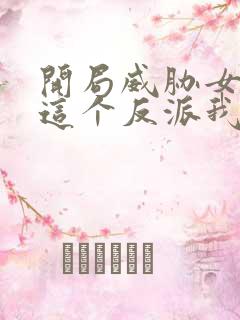 开局威胁女主:这个反派我当定了