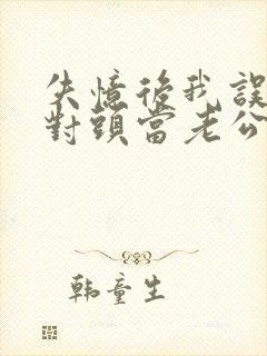 失忆后我误把死对头当老公