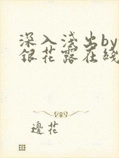 深入浅出by金银花露在线全文免费阅读笔趣阁