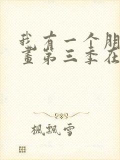 我有一个朋友漫画第三季在线观看免费