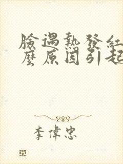 脸遇热发红是什么原因引起的?