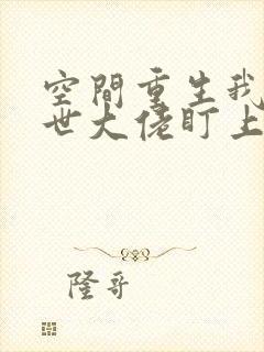 空间重生我被末世大佬盯上
