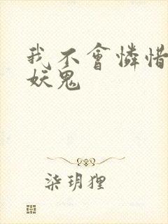 我不会怜惜一个妖鬼