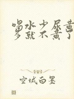 喝水少尿黄喝水多就不黄了正常吗