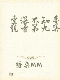 云深不知梦免费观看第九集