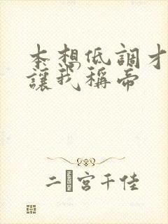 本想低调才华却让我称帝