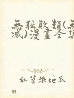 无耻败类(无删减)漫画全集