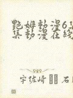 艳姆动漫6集全集动漫在线播放