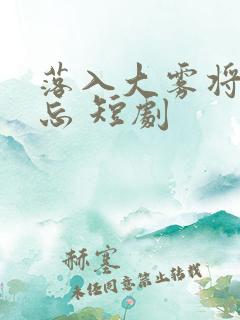 落入大雾将你遗忘 短剧