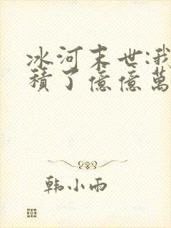 冰河末世:我囤积了亿亿万物资小说全部章节