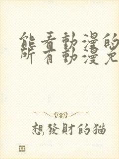 能看动漫的软件所有动漫免费