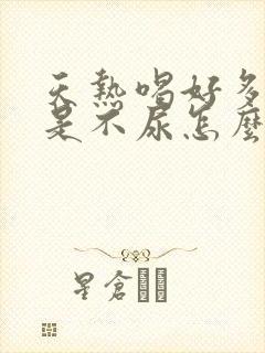 天热喝好多水但是不尿怎么回事