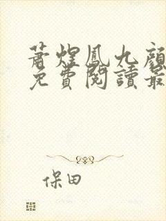 萧煜凤九颜全文免费阅读最新章节列表