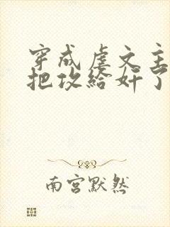 穿成虐文主角受把攻给奸了(总攻)