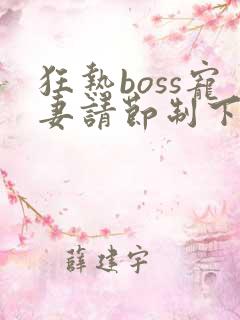 狂热boss宠妻请节制下拉式阅读漫画