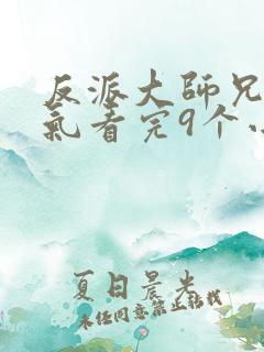 反派大师兄一口气看完9个小时