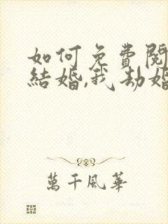 如何免费阅读你结婚,我劫婚