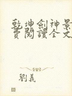 乾坤剑神景言免费阅读全文乾坤剑