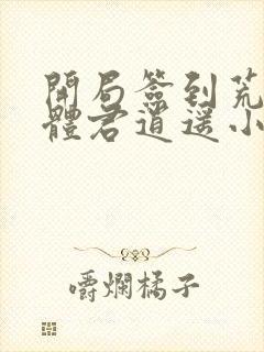 开局签到荒古圣体君逍遥小说最新章节列表最