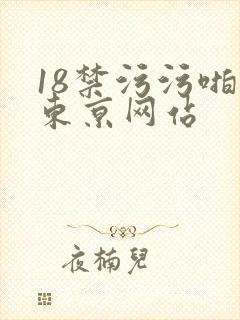 18禁污污啪啪东京网站
