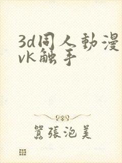 3d同人动漫丨vk触手