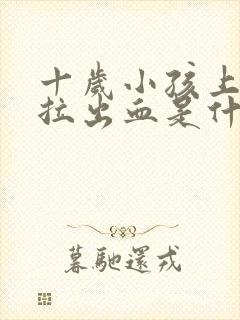 十岁小孩上大便拉出血是什么原因