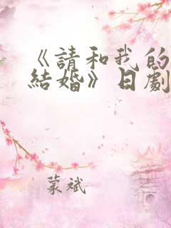 《请和我的老公结婚》日剧