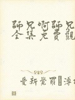 师兄啊师兄动漫全集免费观看第三季