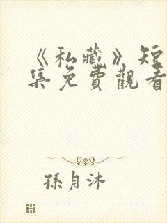 《私藏》短剧全集免费观看