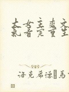 大女主爽文一口气看完重生