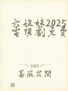 六姐妹2025电视剧免费观看全集